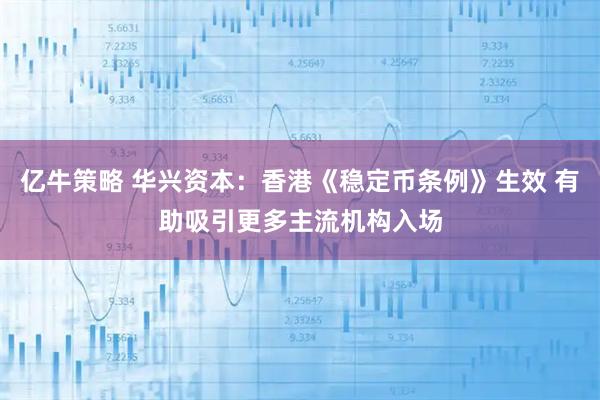 亿牛策略 华兴资本:香港《稳定币条例》生效 有助吸引更多主流机构入场